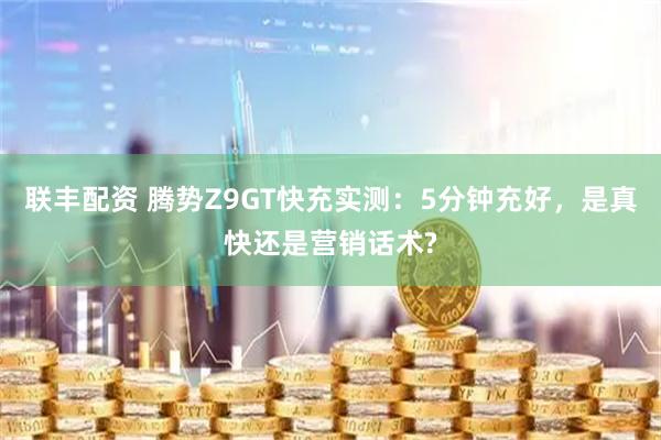 联丰配资 腾势Z9GT快充实测：5分钟充好，是真快还是营销话术?